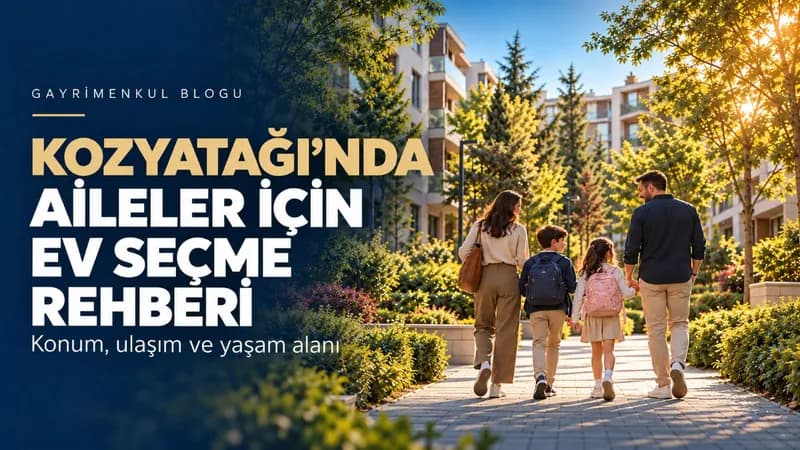 Kozyatağı’nda Aileler İçin Ev Seçme Rehberi